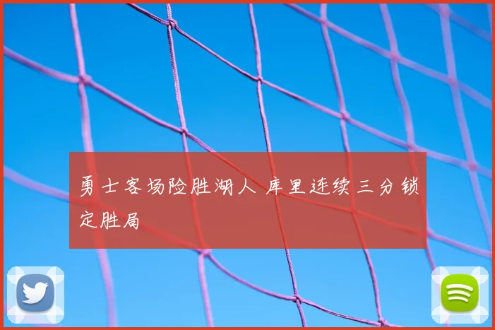 勇士客场险胜湖人 库里连续三分锁定胜局