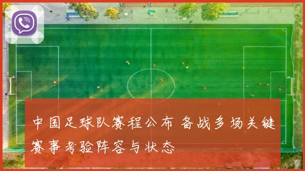 中国足球队赛程公布 备战多场关键赛事考验阵容与状态