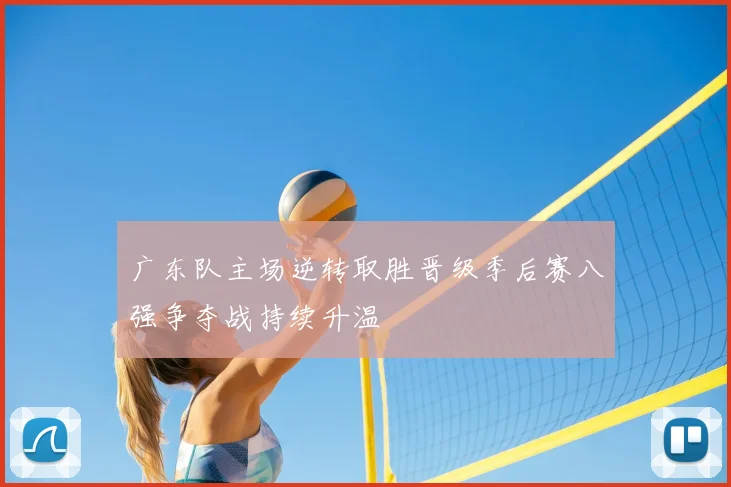 广东队主场逆转取胜晋级季后赛八强争夺战持续升温