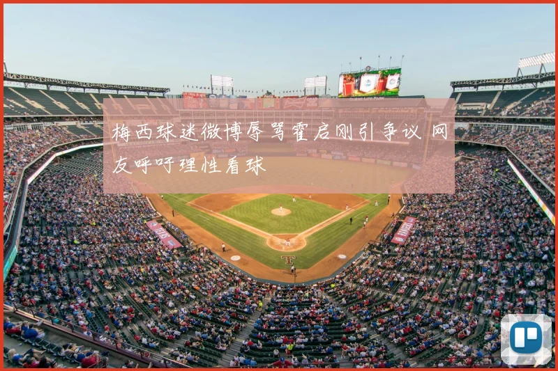 梅西球迷微博辱骂霍启刚引争议 网友呼吁理性看球