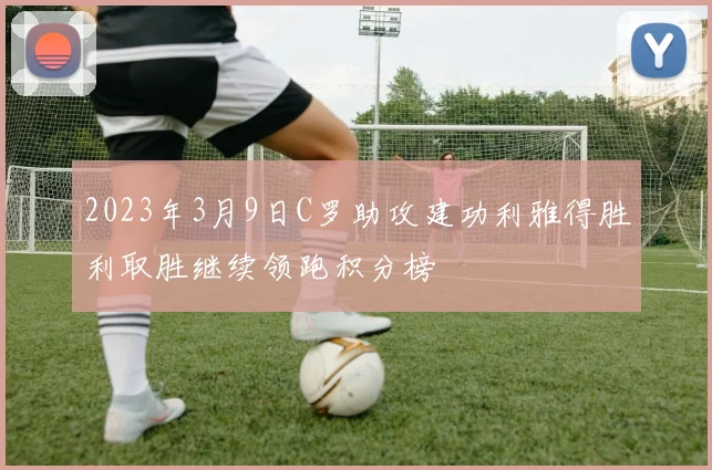 2023年3月9日C罗助攻建功利雅得胜利取胜继续领跑积分榜