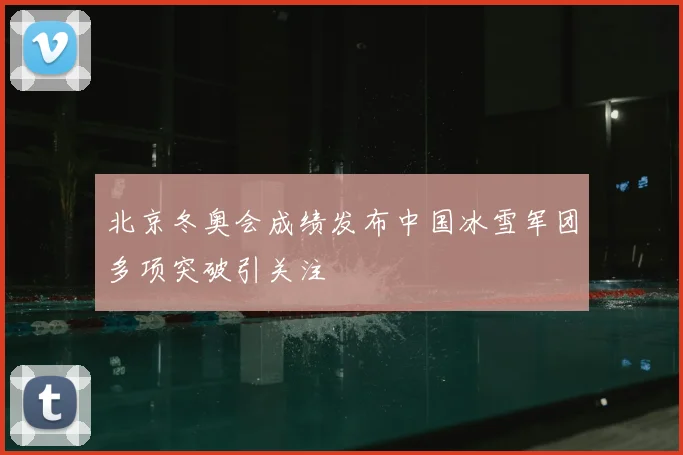 北京冬奥会成绩发布中国冰雪军团多项突破引关注