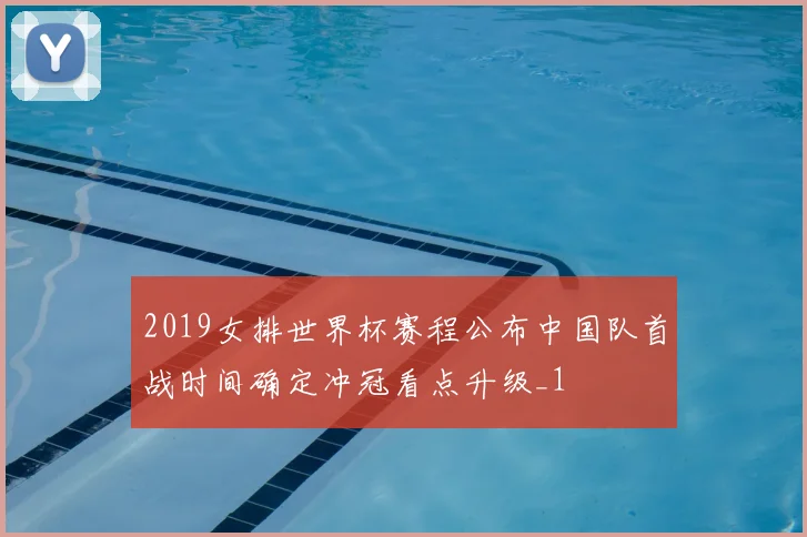2019女排世界杯赛程公布中国队首战时间确定冲冠看点升级_1