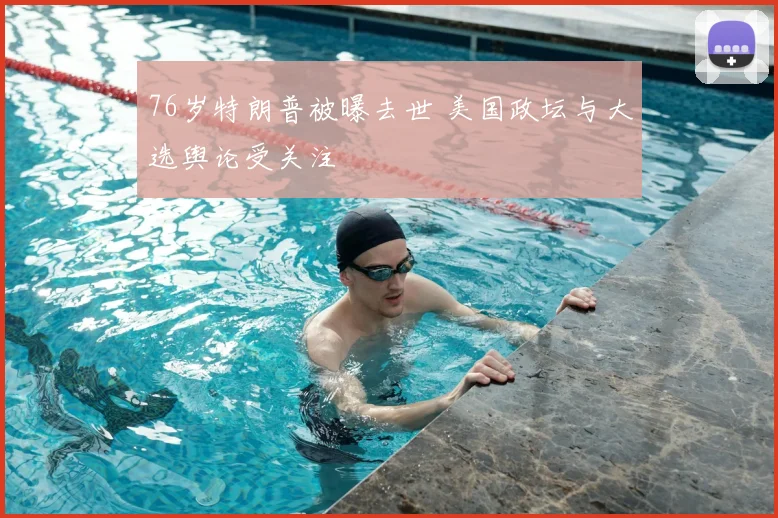 76岁特朗普被曝去世 美国政坛与大选舆论受关注
